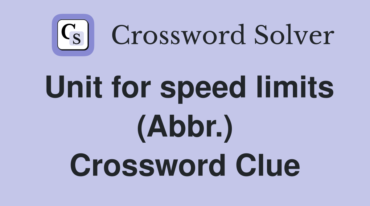 Unit for speed limits (Abbr.) Crossword Clue Answers Crossword Solver